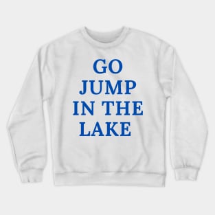Go Jump in the Lake Crewneck Sweatshirt